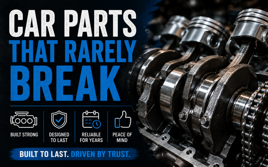 Car Parts That Rarely Break (And Why That Matters)